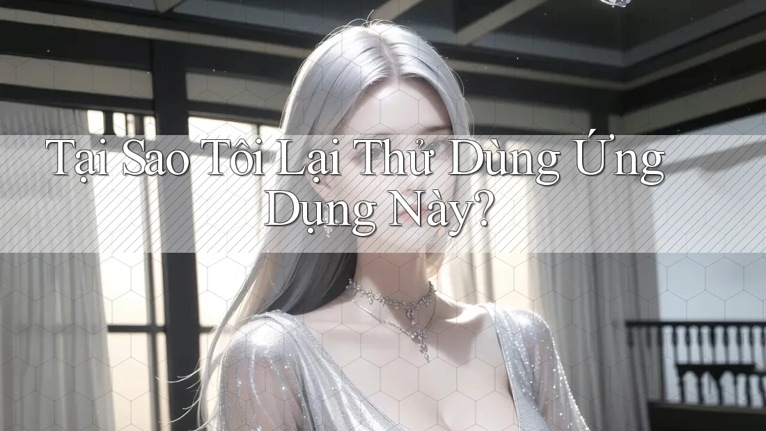Tại Sao Tôi Lại Thử Dùng Ứng Dụng Này?