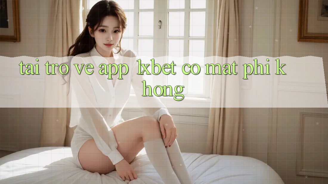 Tải trở về app 1xbet có mất phí không? Tải trở về app 1xbet có mất phí không?