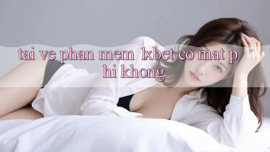 Tải về phần mềm 1xbet có mất phí không? Tải về phần mềm 1xbet có mất phí không?