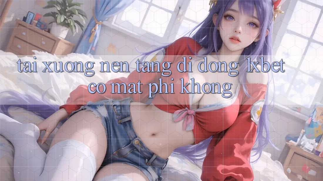 Tải xuống nền tảng di động 1xbet có mất phí không? Tải xuống nền tảng di động 1xbet có mất phí không?