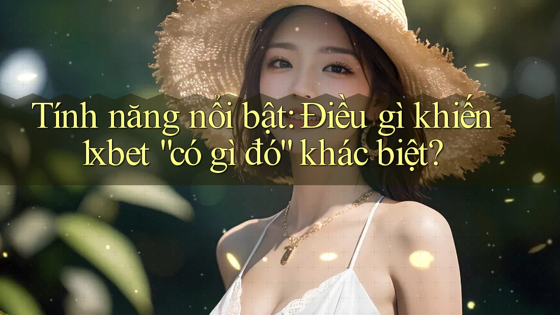 Tính năng nổi bật: Điều gì khiến 1xbet “có gì đó” khác biệt? Tính năng nổi bật: Điều gì khiến 1xbet “có gì đó” khác biệt?