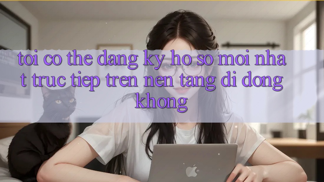 Tôi có thể đăng ký hồ sơ mới nhất trực tiếp trên nền tảng di động không?
