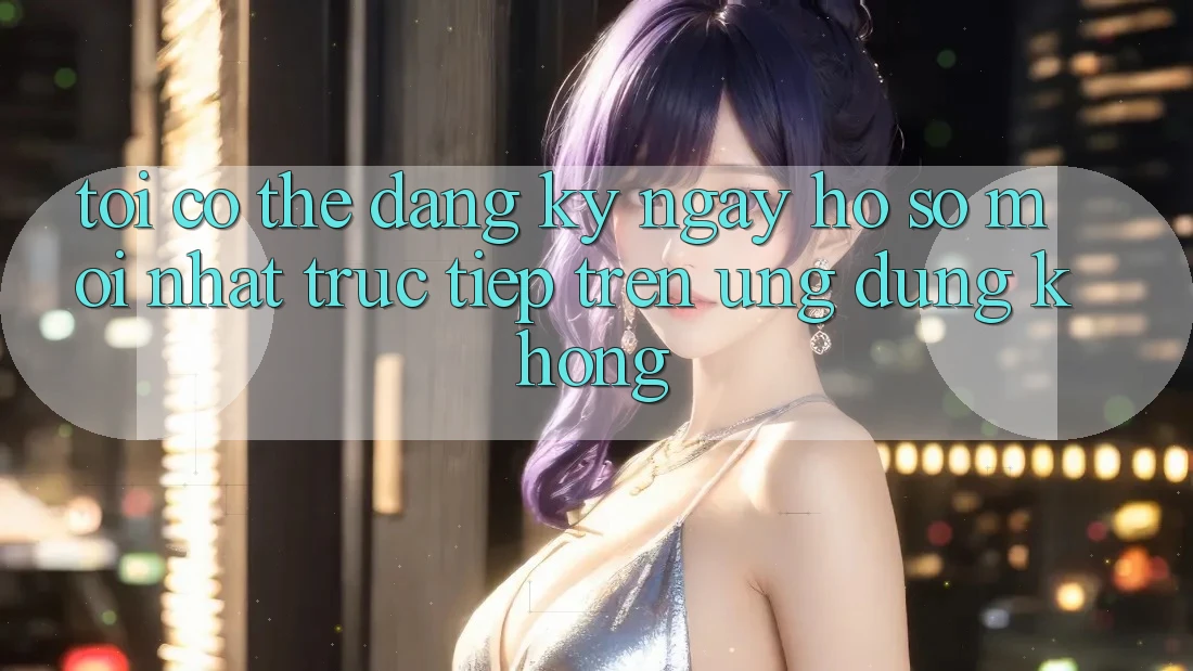 Tôi có thể đăng ký ngay hồ sơ mới nhất trực tiếp trên ứng dụng không?