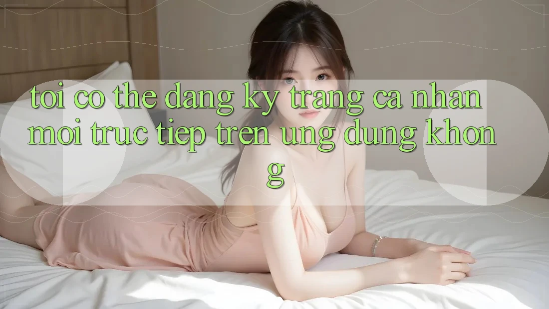 Tôi có thể đăng ký trang cá nhân mới trực tiếp trên ứng dụng không? Tôi có thể đăng ký trang cá nhân mới trực tiếp trên ứng dụng không?