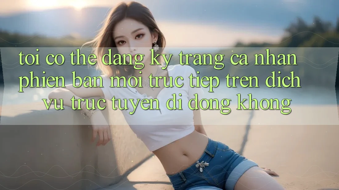 Tôi có thể đăng ký trang cá nhân phiên bản mới trực tiếp trên dịch vụ trực tuyến di động không? Tôi có thể đăng ký trang cá nhân phiên bản mới trực tiếp trên dịch vụ trực tuyến di động không?