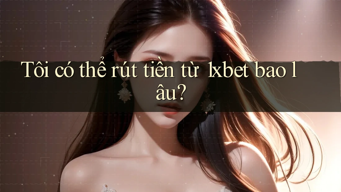 Tôi có thể rút tiền từ 1xbet bao lâu? Tôi có thể rút tiền từ 1xbet bao lâu?