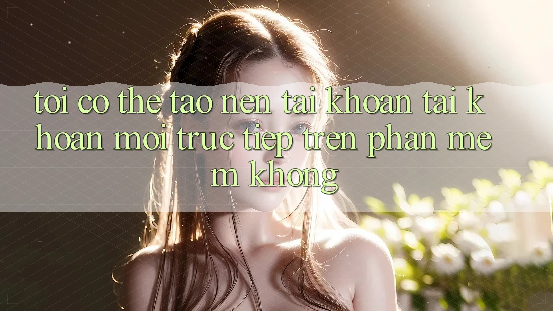 Tôi có thể tạo nên tài khoản tài khoản mới trực tiếp trên phần mềm không?