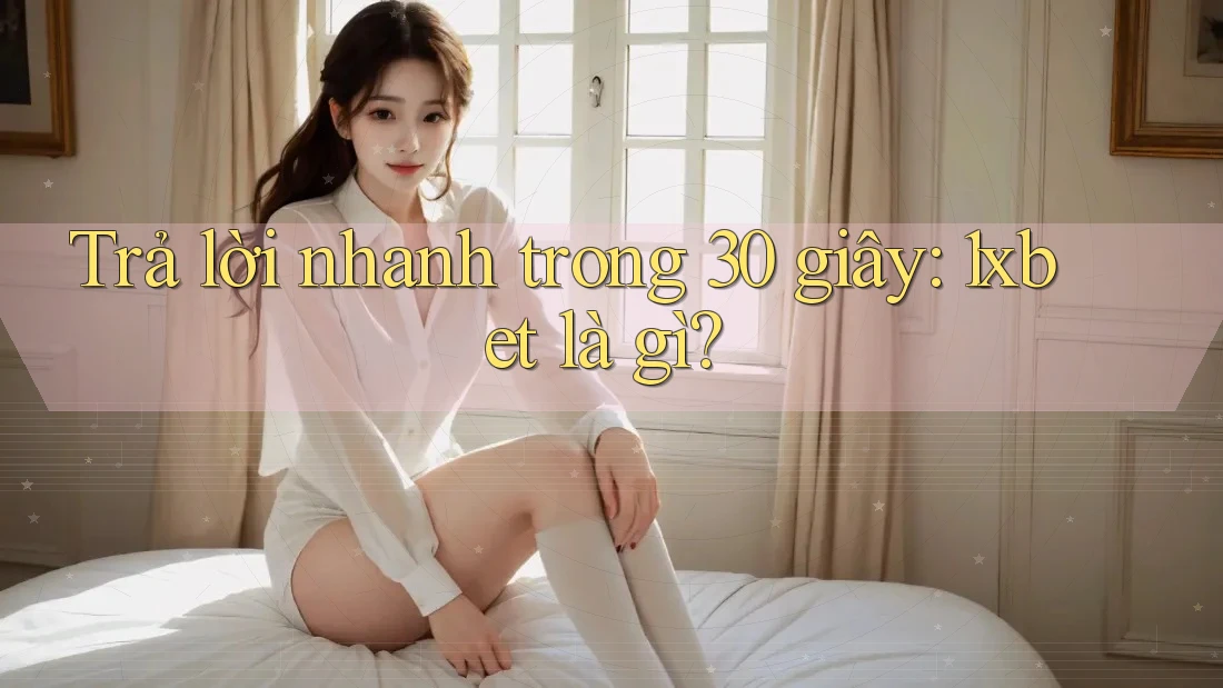 Trả lời nhanh trong 30 giây: 1xbet là gì? Trả lời nhanh trong 30 giây: 1xbet là gì?