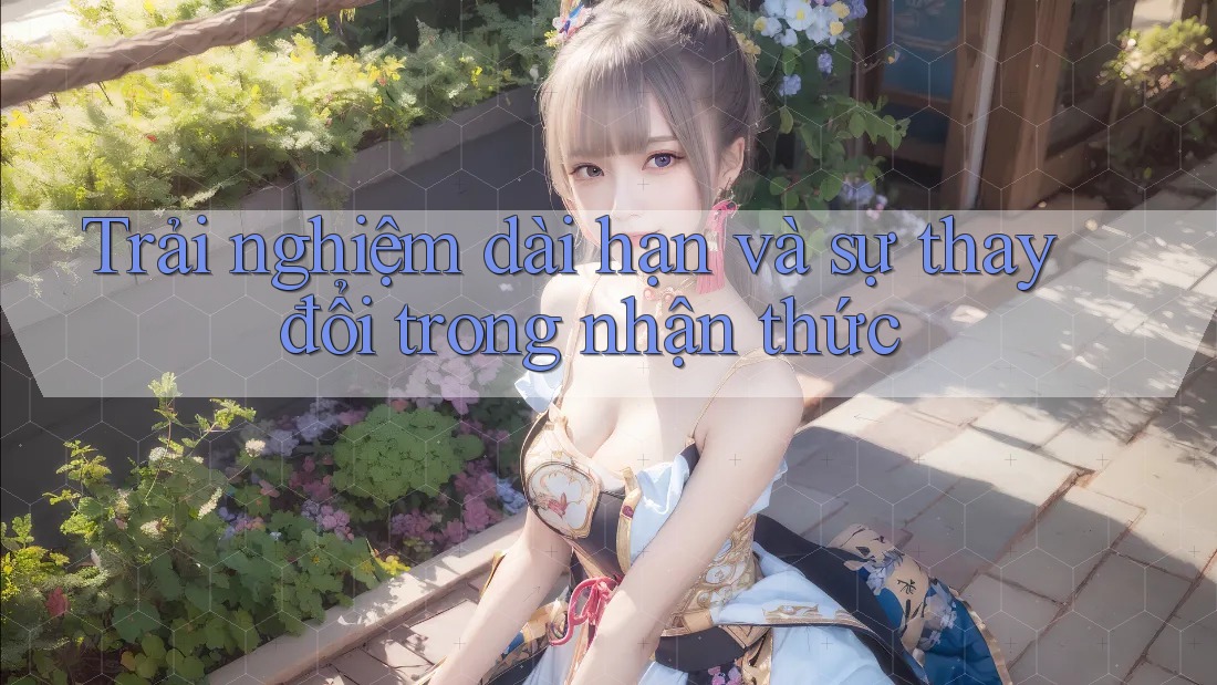 Trải nghiệm dài hạn và sự thay đổi trong nhận thức