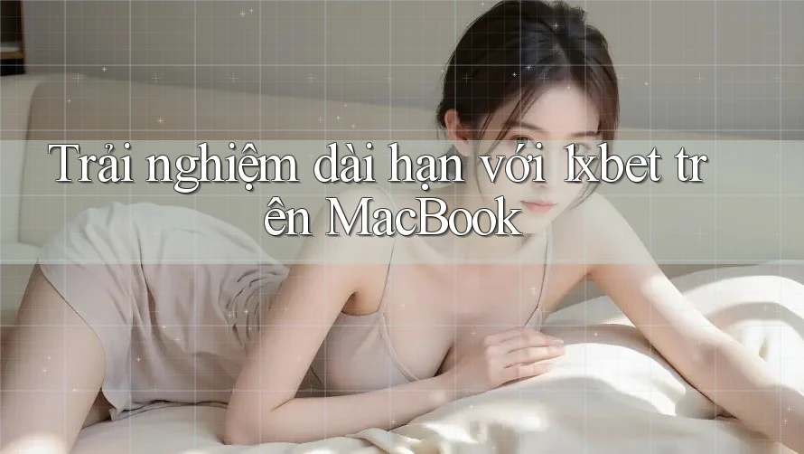 Trải nghiệm dài hạn với 1xbet trên MacBook Trải nghiệm dài hạn với 1xbet trên MacBook
