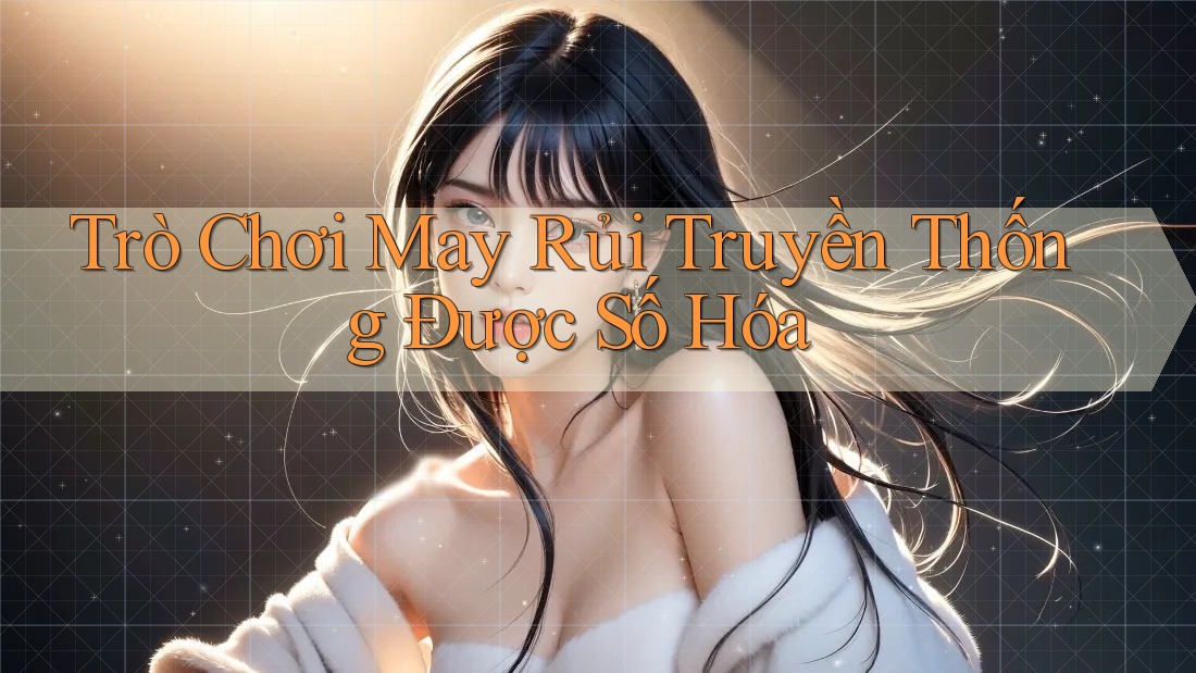 Trò Chơi May Rủi Truyền Thống Được Số Hóa Trò Chơi May Rủi Truyền Thống Được Số Hóa