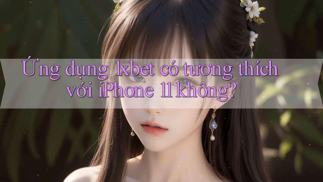 Ứng dụng 1xbet có tương thích với iPhone 11 không? Ứng dụng 1xbet có tương thích với iPhone 11 không?
