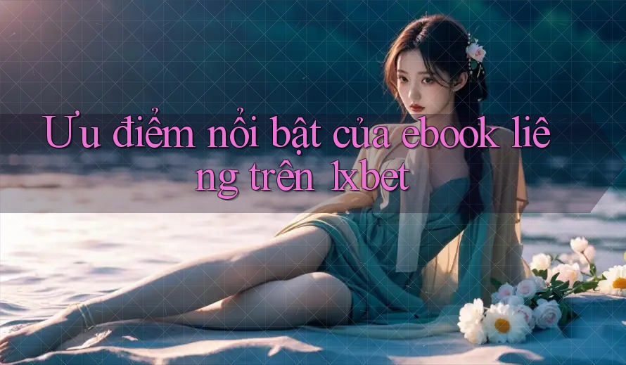 Ưu điểm nổi bật của ebook liêng trên 1xbet Ưu điểm nổi bật của ebook liêng trên 1xbet