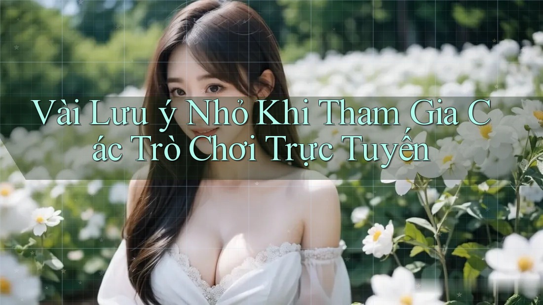 Vài Lưu ý Nhỏ Khi Tham Gia Các Trò Chơi Trực Tuyến