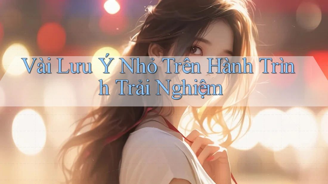 Vài Lưu Ý Nhỏ Trên Hành Trình Trải Nghiệm