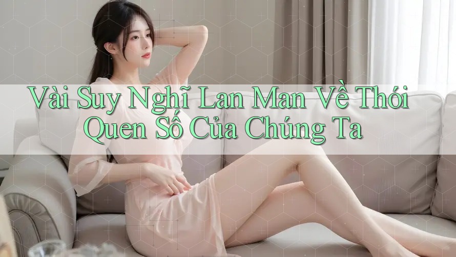 Vài Suy Nghĩ Lan Man Về Thói Quen Số Của Chúng Ta