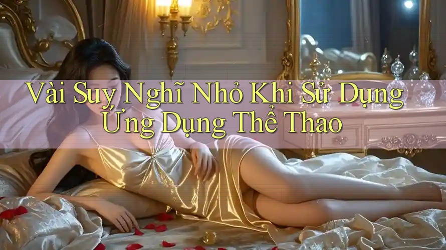 Vài Suy Nghĩ Nhỏ Khi Sử Dụng Ứng Dụng Thể Thao Vài Suy Nghĩ Nhỏ Khi Sử Dụng Ứng Dụng Thể Thao