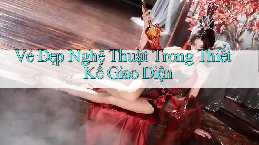 Vẻ Đẹp Nghệ Thuật Trong Thiết Kế Giao Diện Vẻ Đẹp Nghệ Thuật Trong Thiết Kế Giao Diện