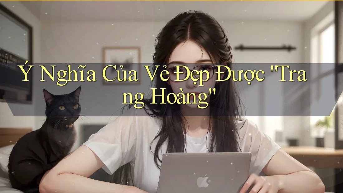 Ý Nghĩa Của Vẻ Đẹp Được “Trang Hoàng” Ý Nghĩa Của Vẻ Đẹp Được “Trang Hoàng”