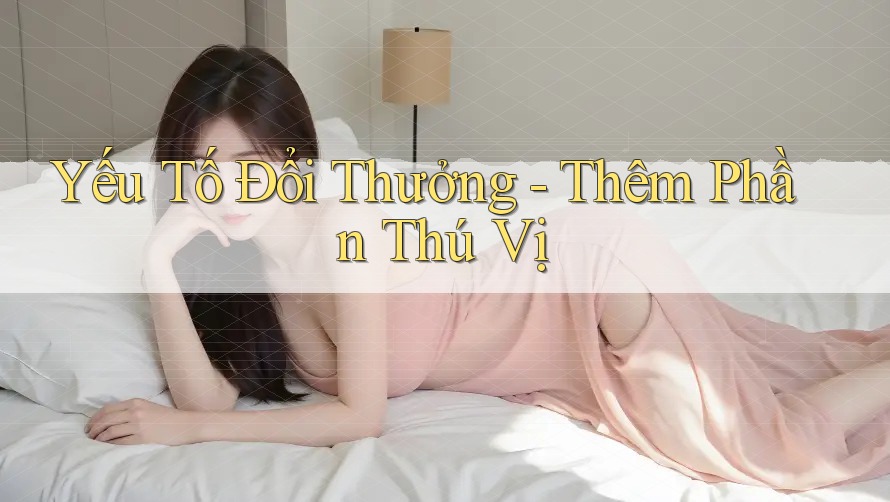 Yếu Tố Đổi Thưởng - Thêm Phần Thú Vị